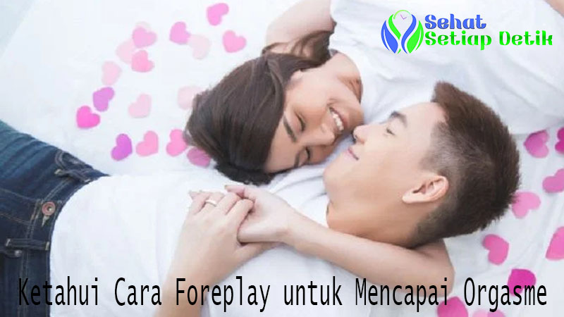 Ketahui Cara Foreplay untuk Mencapai Orgasme