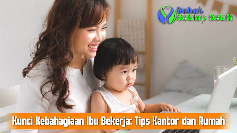 Kunci Kebahagiaan Ibu Bekerja: Tips Kantor dan Rumah